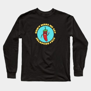 Don't Make Me Get Jalapeno Face | Cute Jalapeno Pun Long Sleeve T-Shirt